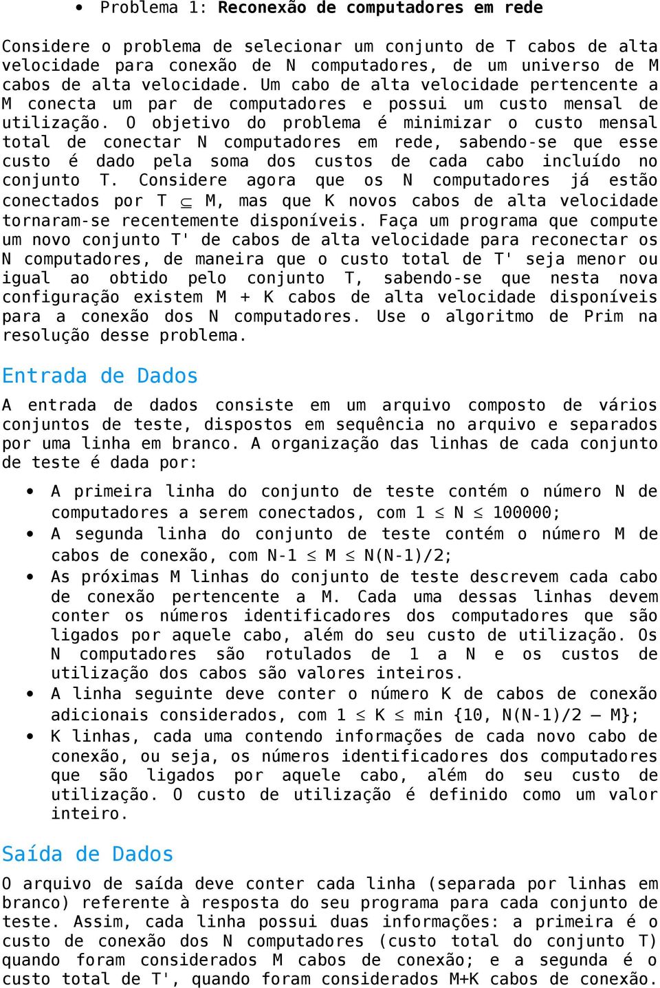 O objetivo do problema é minimizar o custo mensal total de conectar N computadores em rede, sabendo-se que esse custo é dado pela soma dos custos de cada cabo incluído no conjunto T.