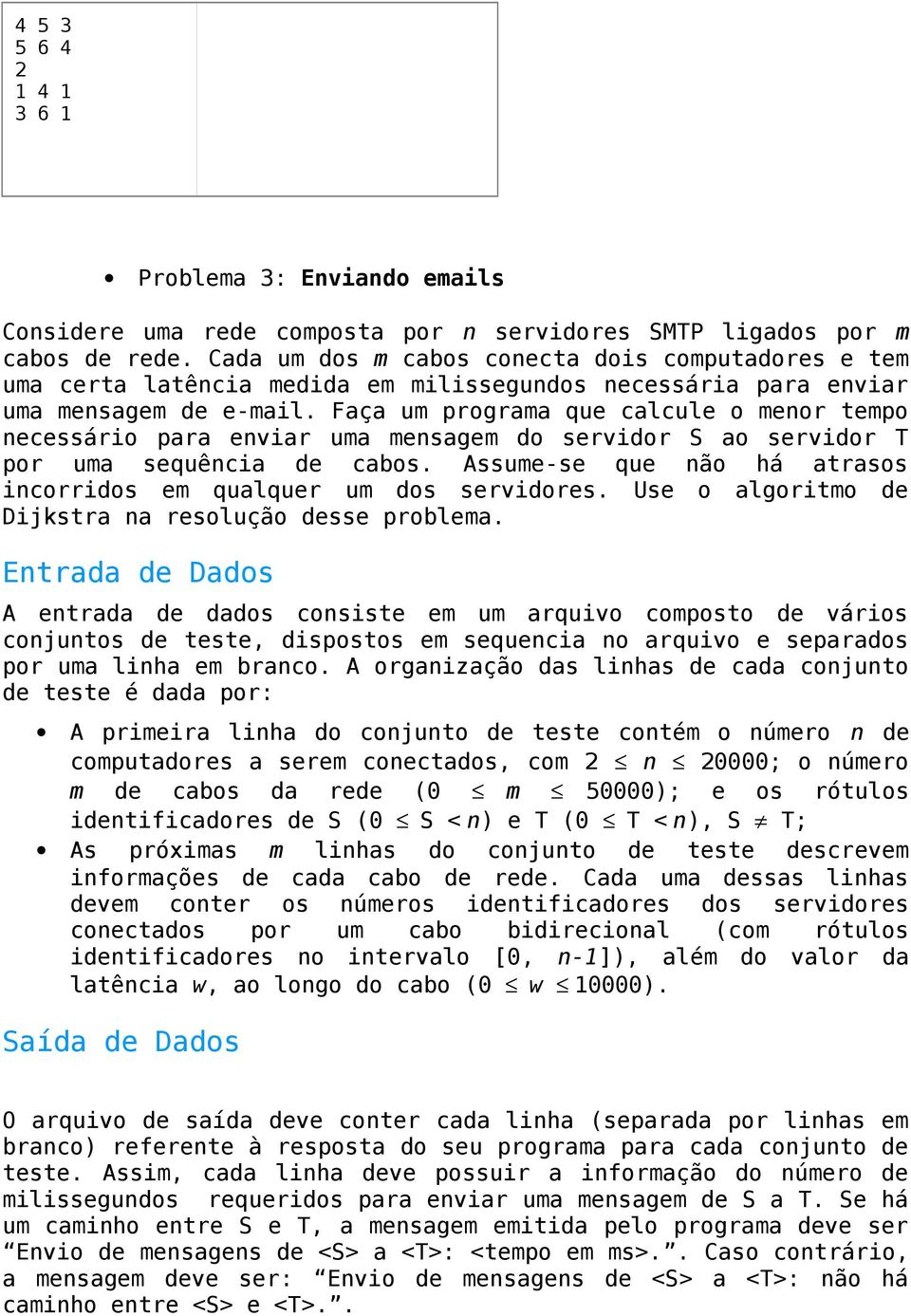 Faça um programa que calcule o menor tempo necessário para enviar uma mensagem do servidor S ao servidor T por uma sequência de cabos.