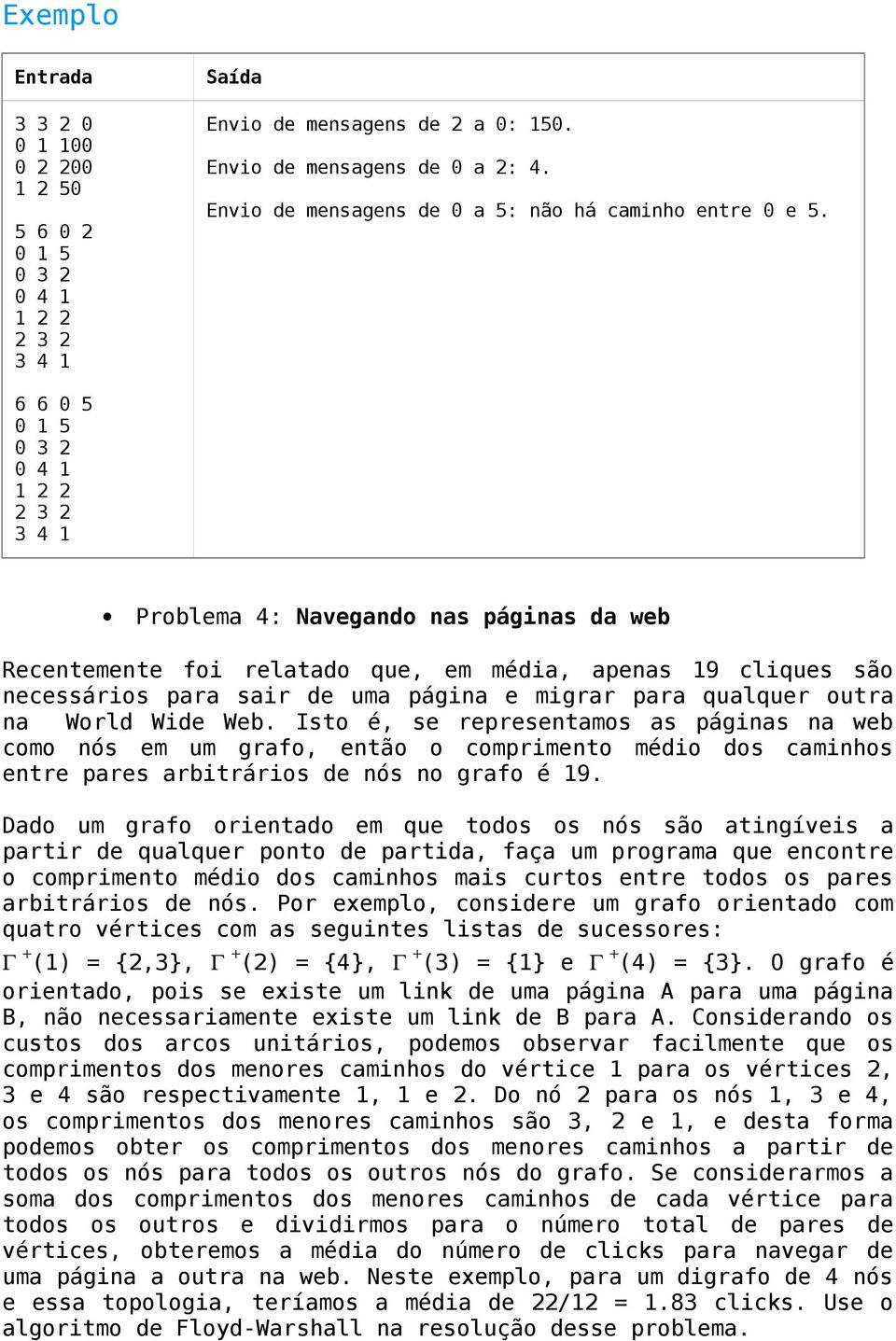 qualquer outra na World Wide Web. Isto é, se representamos as páginas na web como nós em um grafo, então o comprimento médio dos caminhos entre pares arbitrários de nós no grafo é 19.