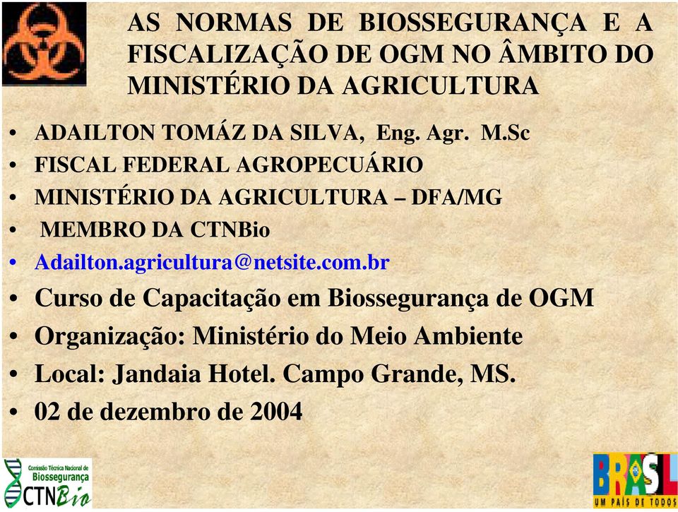 Sc FISCAL FEDERAL AGROPECUÁRIO MINISTÉRIO DA AGRICULTURA DFA/MG MEMBRO DA CTNBio Adailton.