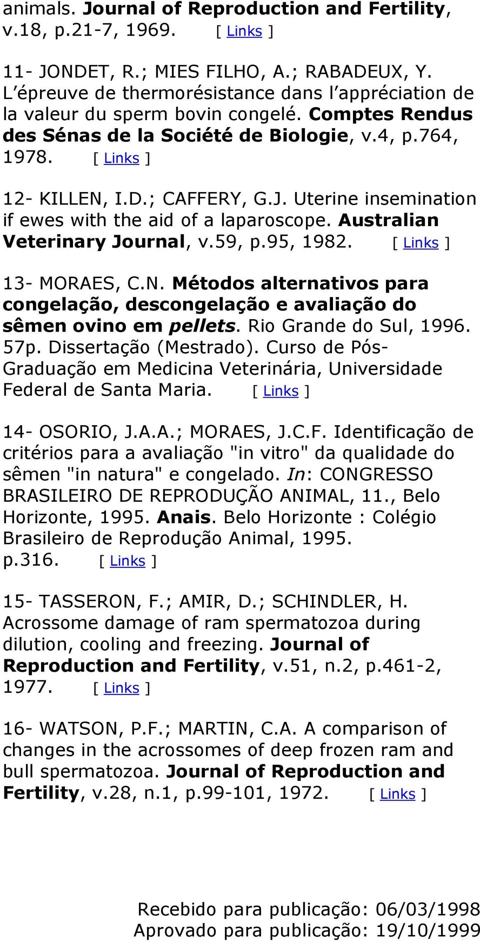 Uterine insemination if ewes with the aid of a laparoscope. Australian Veterinary Journal, v.59, p.95, 1982. [ Links ] 13- MORAES, C.N.
