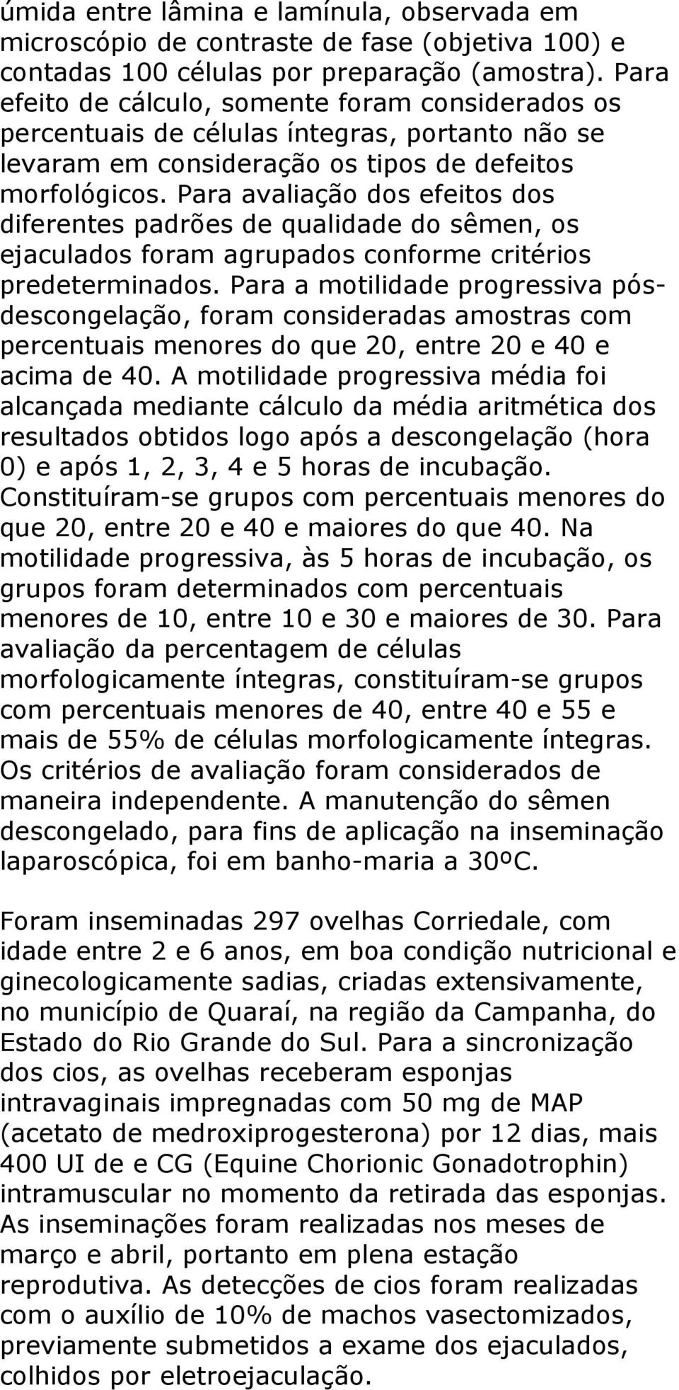 Para avaliação dos efeitos dos diferentes padrões de qualidade do sêmen, os ejaculados foram agrupados conforme critérios predeterminados.