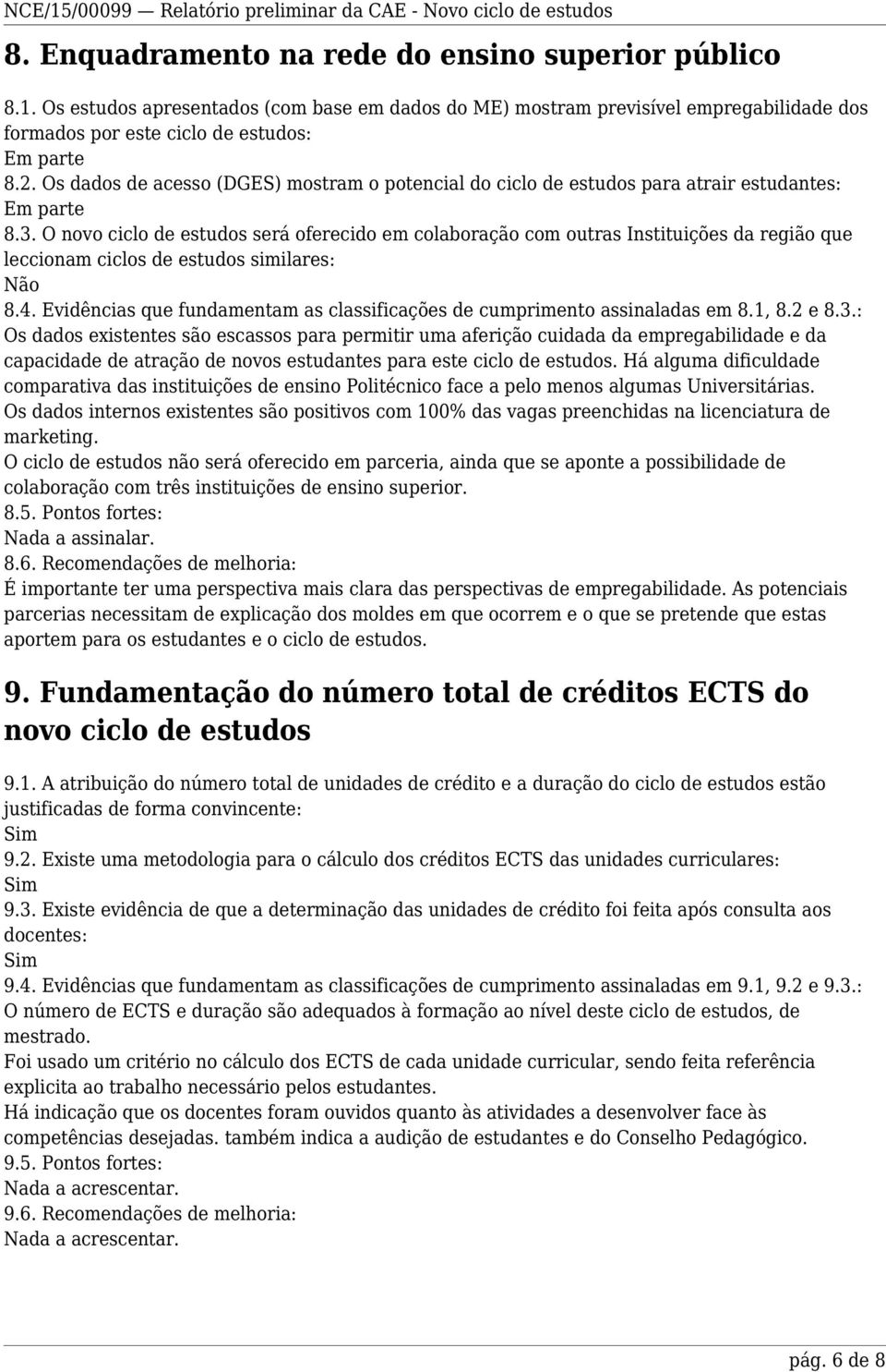 O novo ciclo de estudos será oferecido em colaboração com outras Instituições da região que leccionam ciclos de estudos similares: Não 8.4.