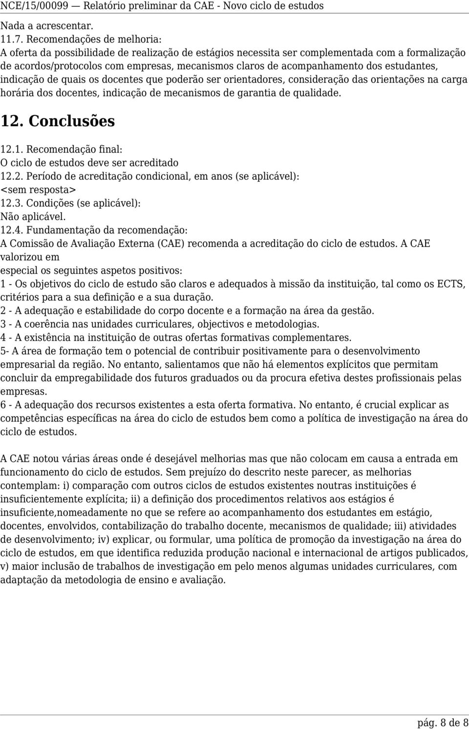 qualidade. 12. Conclusões 12.1. Recomendação final: O ciclo de estudos deve ser acreditado 12.2. Período de acreditação condicional, em anos (se aplicável): <sem resposta> 12.3.