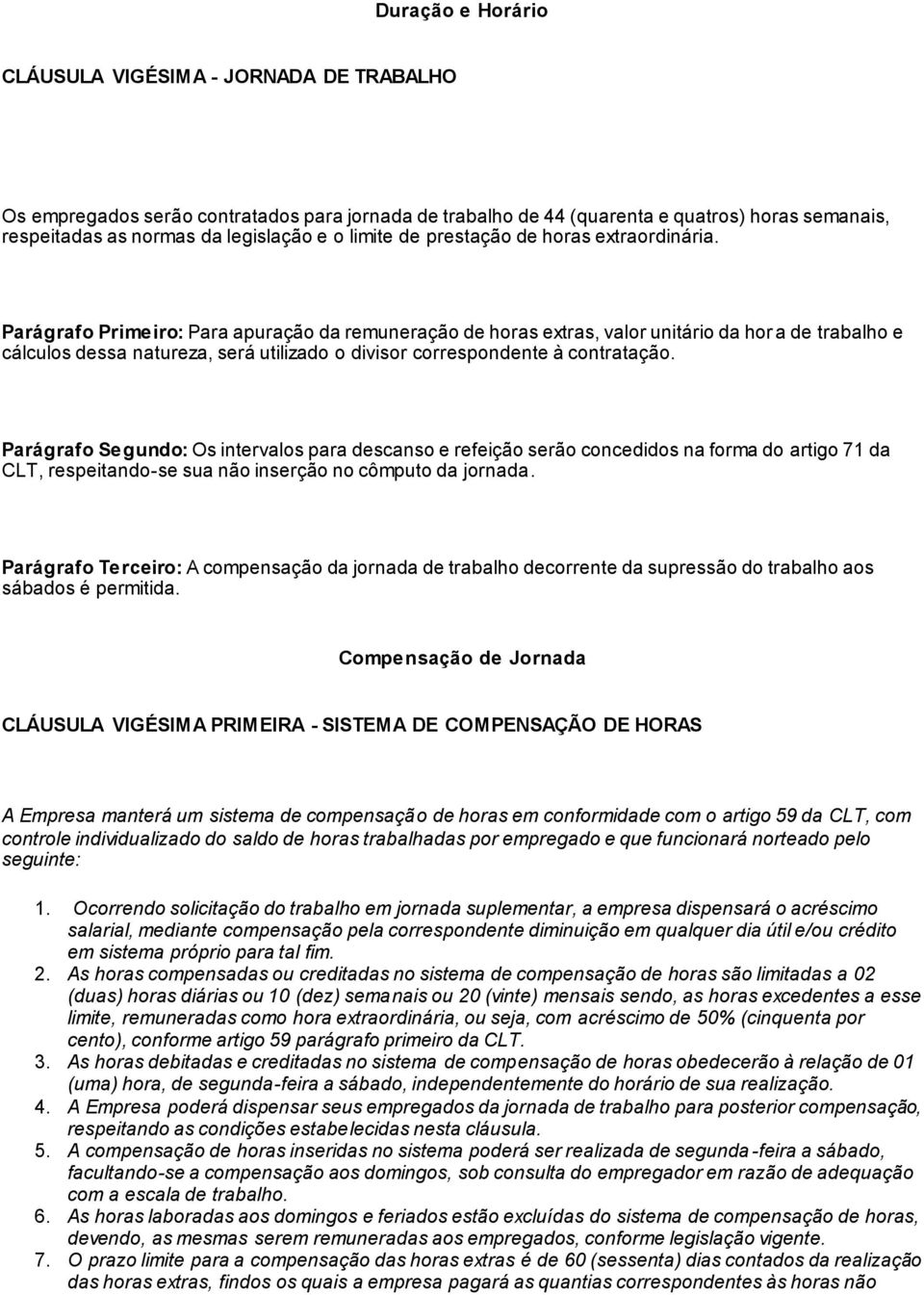 Parágrafo Primeiro: Para apuração da remuneração de horas extras, valor unitário da hor a de trabalho e cálculos dessa natureza, será utilizado o divisor correspondente à contratação.