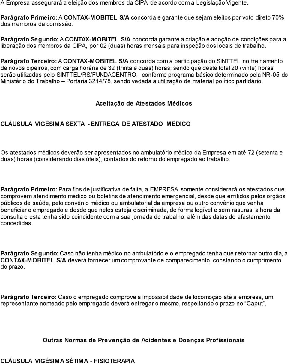 Parágrafo Segundo: A CONTAX-MOBITEL S/A concorda garante a criação e adoção de condições para a liberação dos membros da CIPA, por 02 (duas) horas mensais para inspeção dos locais de trabalho.