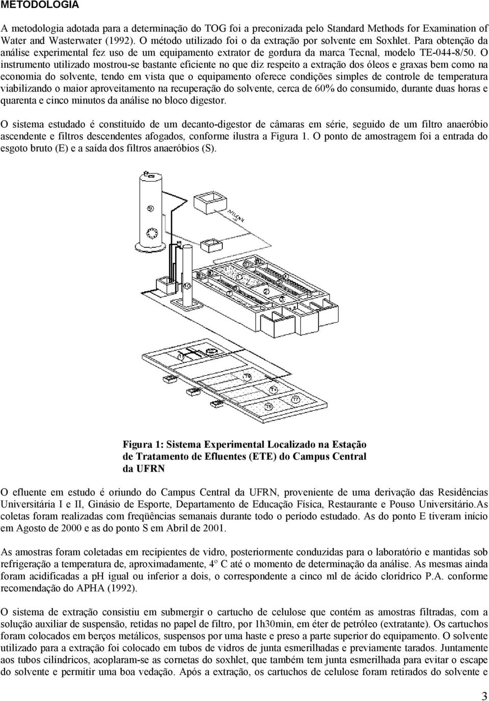 O instrumento utilizado mostrou-se bastante eficiente no que diz respeito a extração dos óleos e graxas bem como na economia do solvente, tendo em vista que o equipamento oferece condições simples de