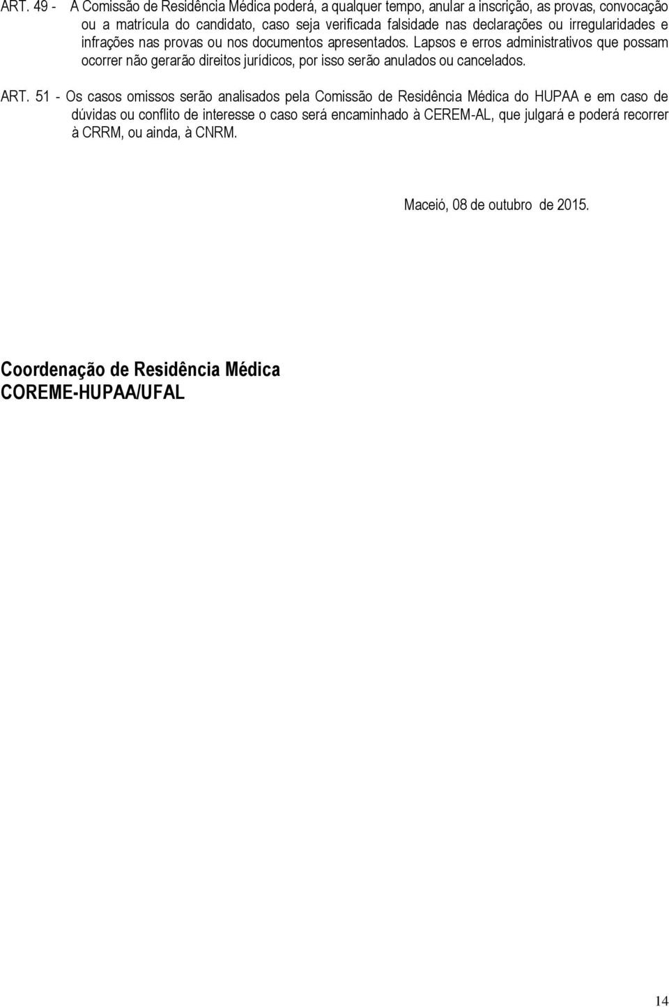 Lapsos e erros administrativos que possam ocorrer não gerarão direitos jurídicos, por isso serão anulados ou cancelados. ART.