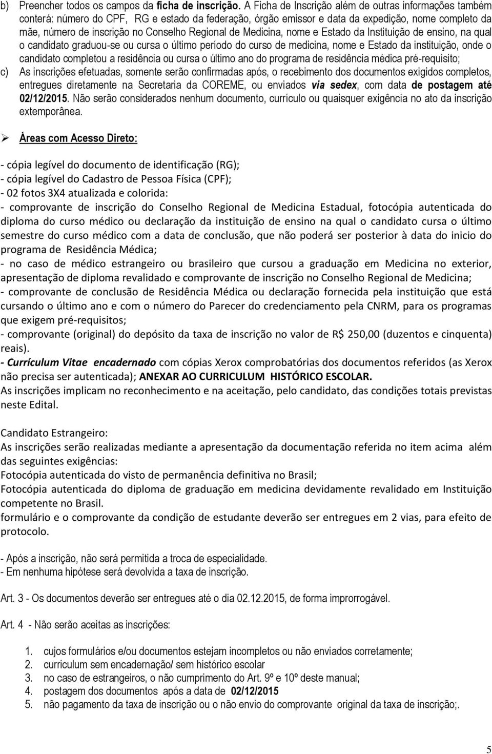 Regional de Medicina, nome e Estado da Instituição de ensino, na qual o candidato graduou-se ou cursa o último período do curso de medicina, nome e Estado da instituição, onde o candidato completou a