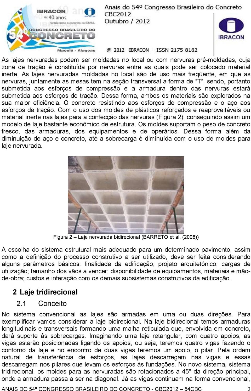 a armadura dentro das nervuras estará submetida aos esforços de tração. Dessa forma, ambos os materiais são explorados na sua maior eficiência.