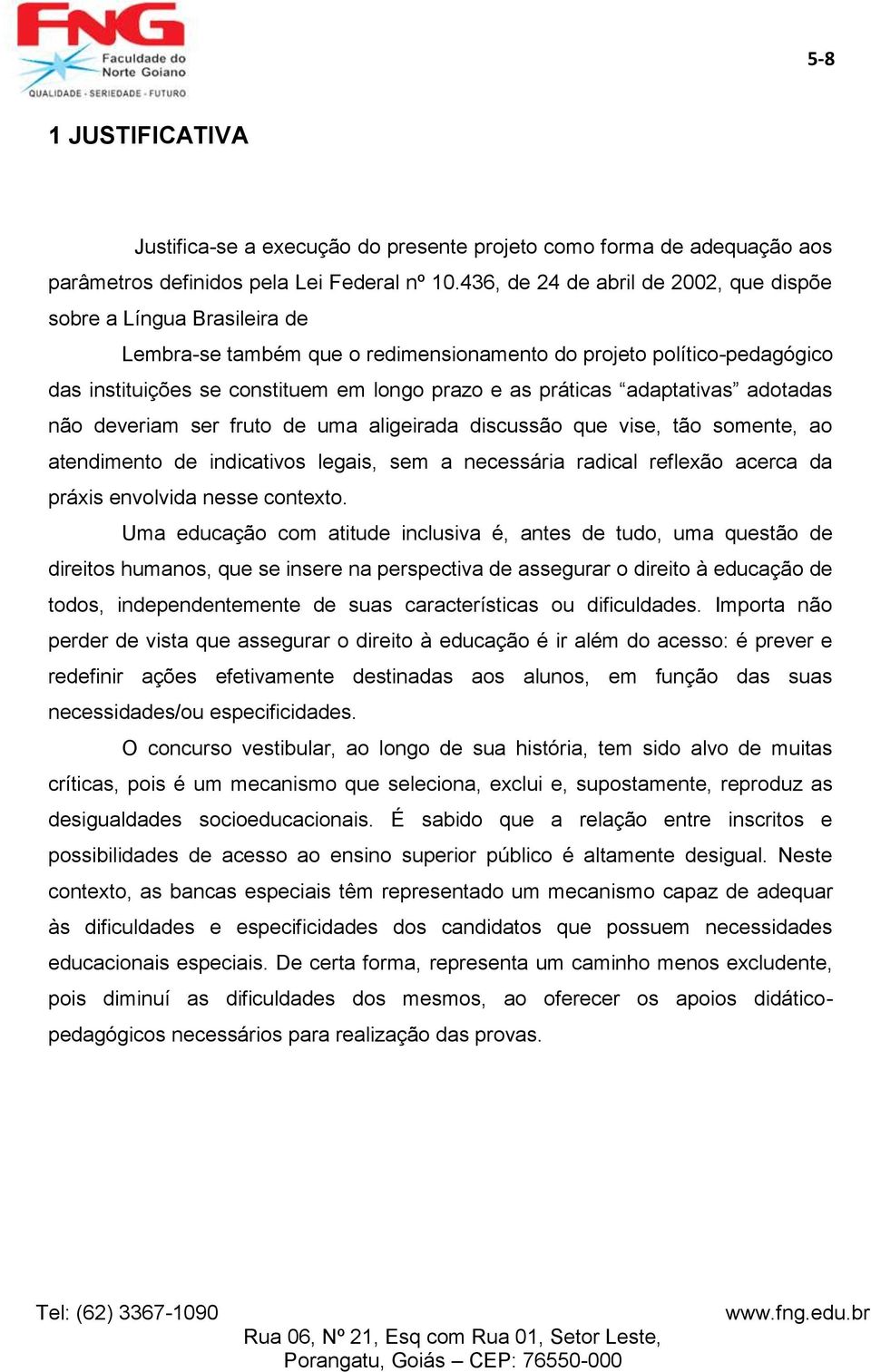 práticas adaptativas adotadas não deveriam ser fruto de uma aligeirada discussão que vise, tão somente, ao atendimento de indicativos legais, sem a necessária radical reflexão acerca da práxis