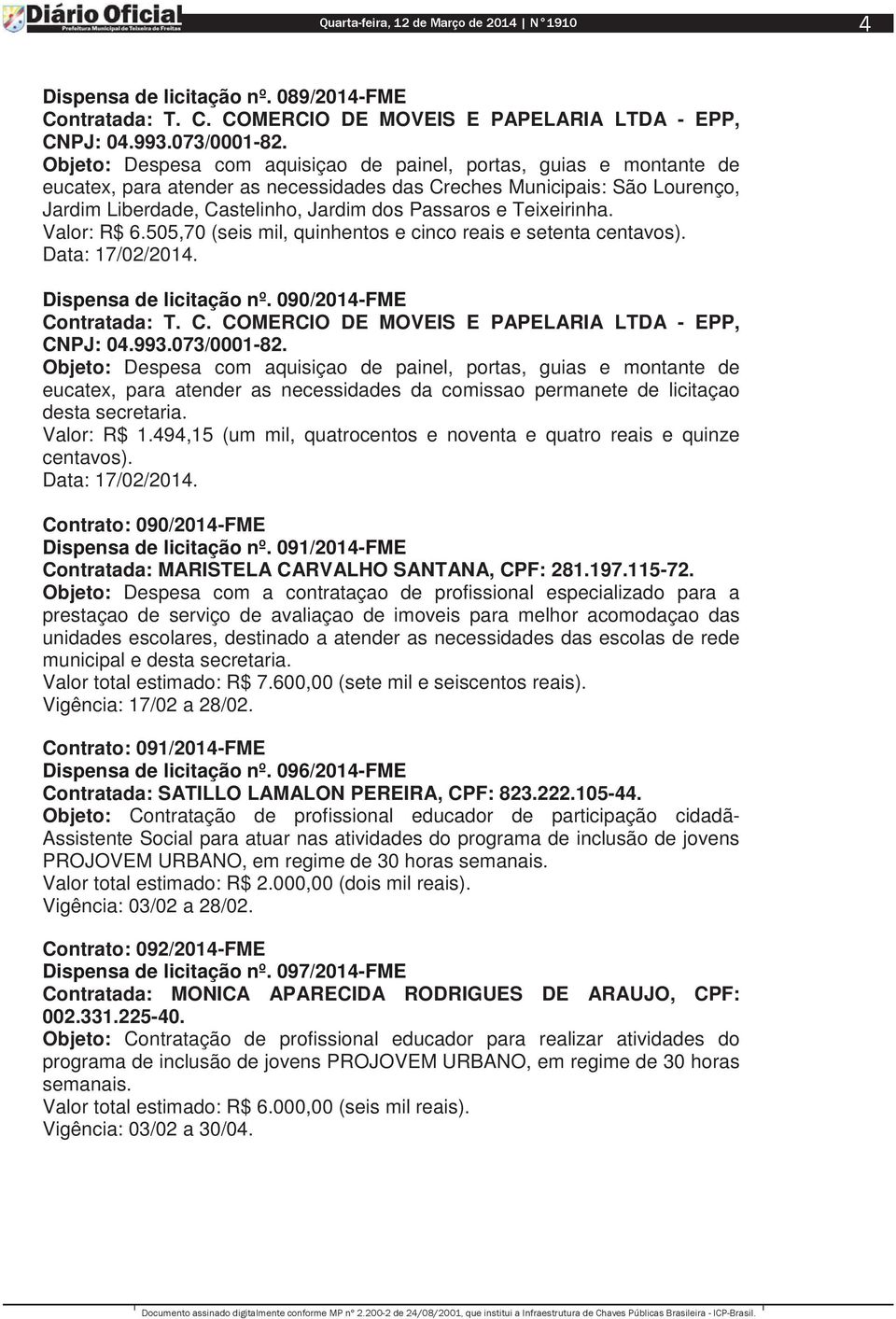 Teixeirinha. Valor: R$ 6.505,70 (seis mil, quinhentos e cinco reais e setenta centavos). Data: 17/02/2014. Dispensa de licitação nº. 090/2014-FME Co