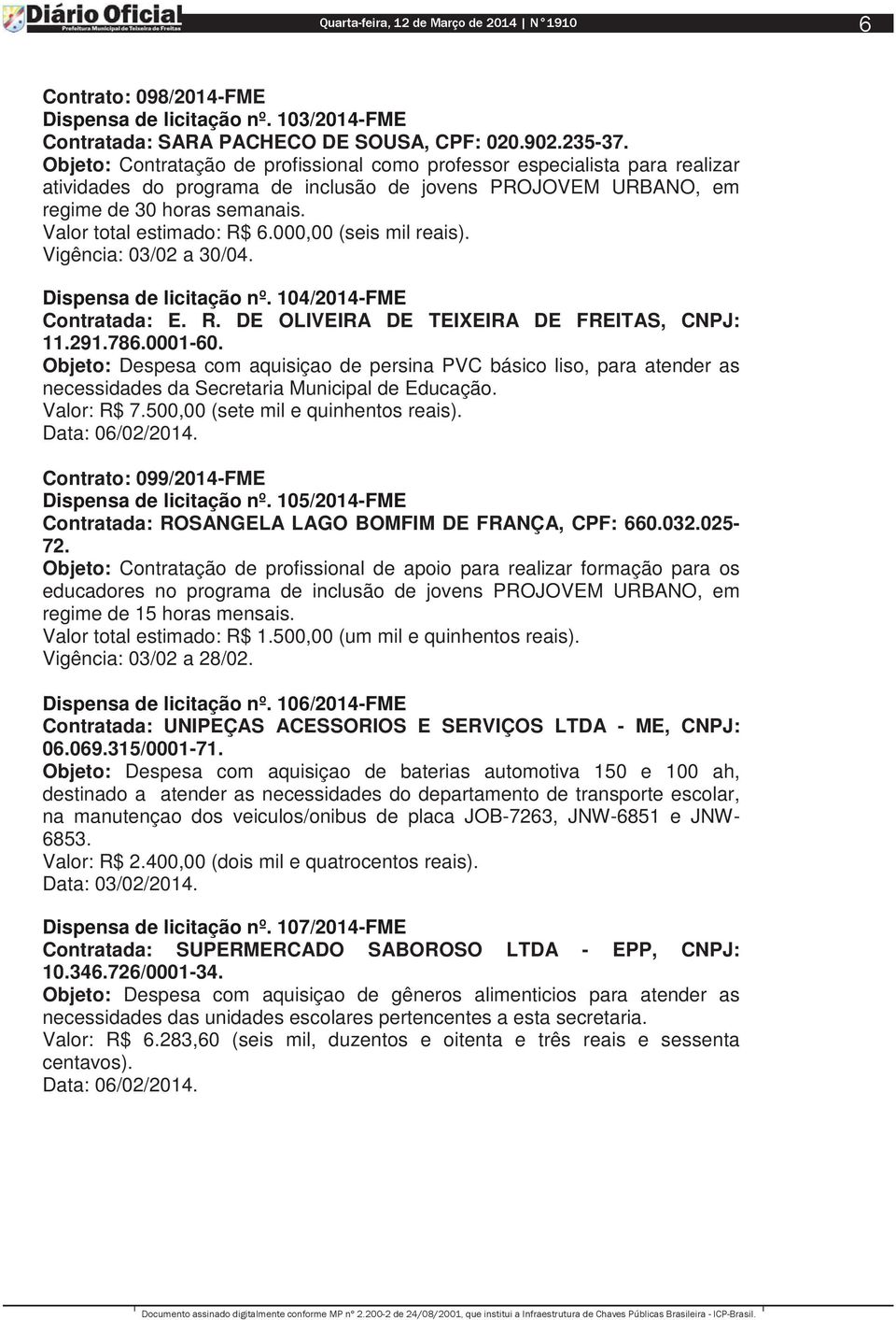 104/2014-FME Contratada: E. R. DE OLIVEIRA DE TEIXEIRA DE FREITAS, CNPJ: 11.291.786.0001-60.
