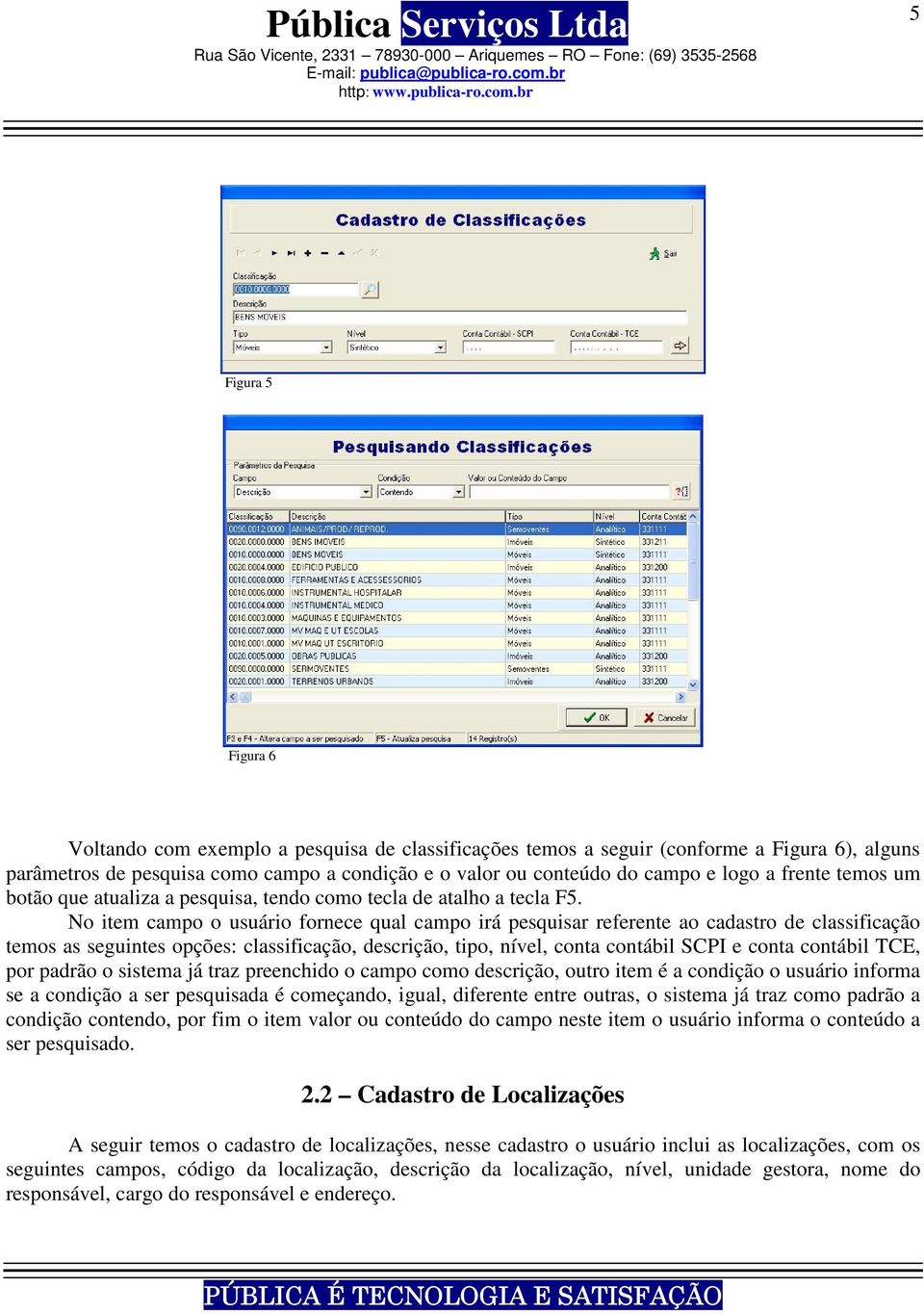 No item campo o usuário fornece qual campo irá pesquisar referente ao cadastro de classificação temos as seguintes opções: classificação, descrição, tipo, nível, conta contábil SCPI e conta contábil