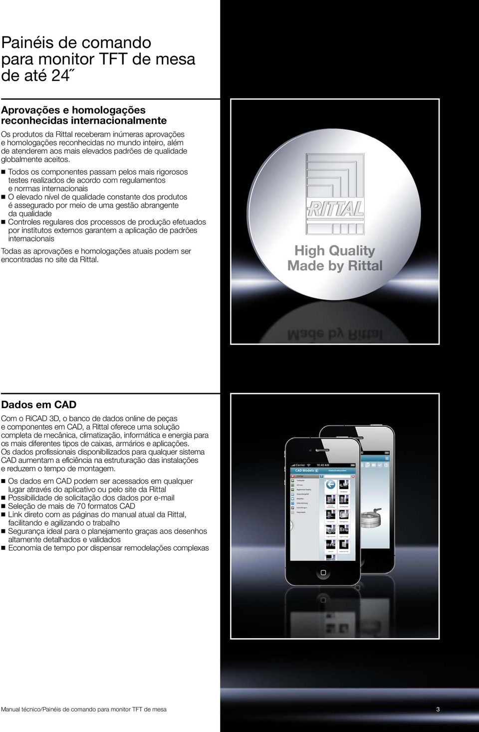 Todos os componentes passam pelos mais rigorosos testes realizados de acordo com regulamentos e normas internacionais O elevado nível de qualidade constante dos produtos é assegurado por meio de uma