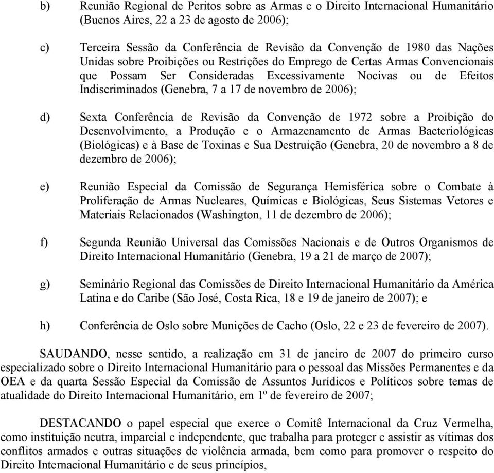 2006); d) Sexta Conferência de Revisão da Convenção de 1972 sobre a Proibição do Desenvolvimento, a Produção e o Armazenamento de Armas Bacteriológicas (Biológicas) e à Base de Toxinas e Sua