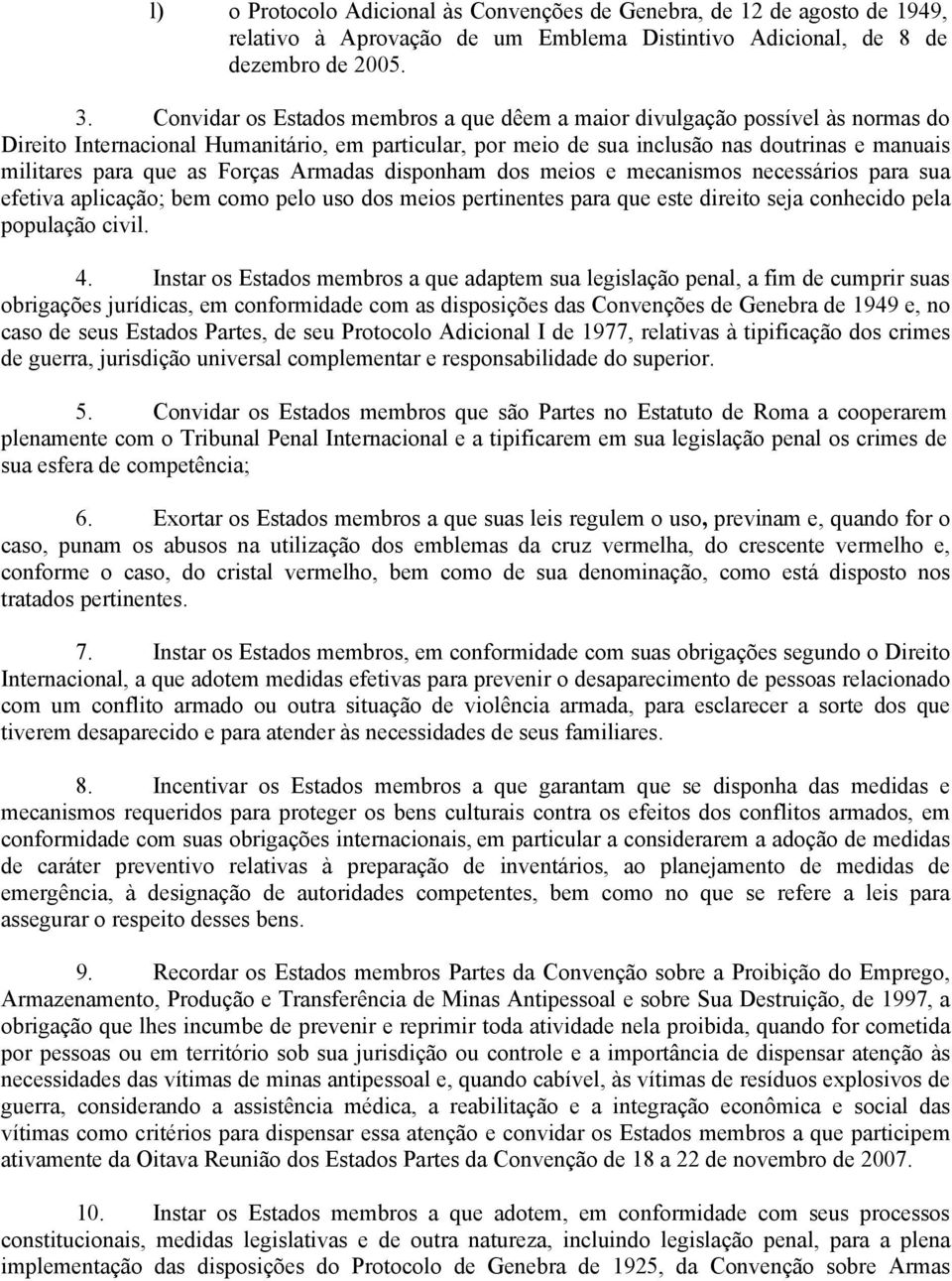 as Forças Armadas disponham dos meios e mecanismos necessários para sua efetiva aplicação; bem como pelo uso dos meios pertinentes para que este direito seja conhecido pela população civil. 4.