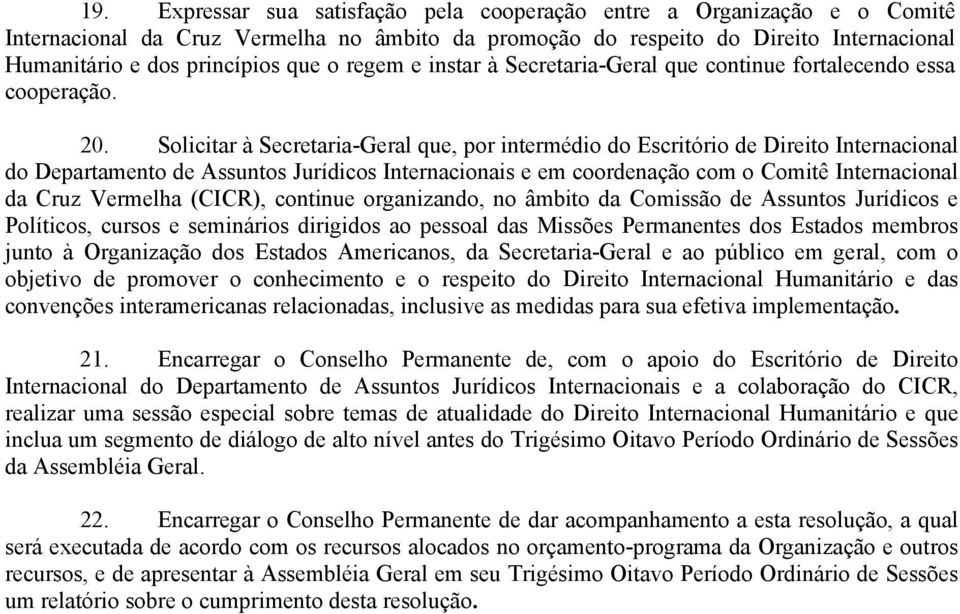 Solicitar à Secretaria-Geral que, por intermédio do Escritório de Direito Internacional do Departamento de Assuntos Jurídicos Internacionais e em coordenação com o Comitê Internacional da Cruz