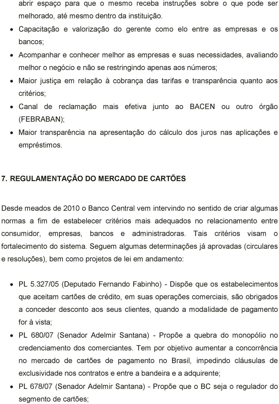 números; Maior justiça em relação à cobrança das tarifas e transparência quanto aos critérios; Canal de reclamação mais efetiva junto ao BACEN ou outro órgão (FEBRABAN); Maior transparência na