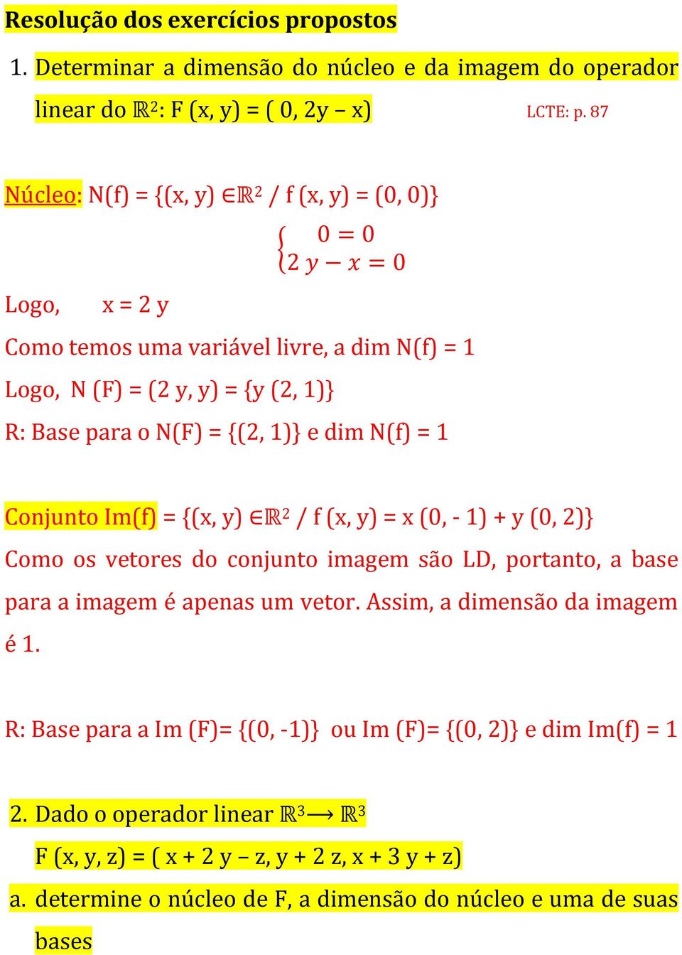 {(2, 1)} e dim N(f) = 1 Conjunto Im(f) = {(x, y) R 2 / f (x, y) = x (0, - 1) + y (0, 2)} Como os vetores do conjunto imagem são LD, portanto, a base para a imagem é apenas um vetor.