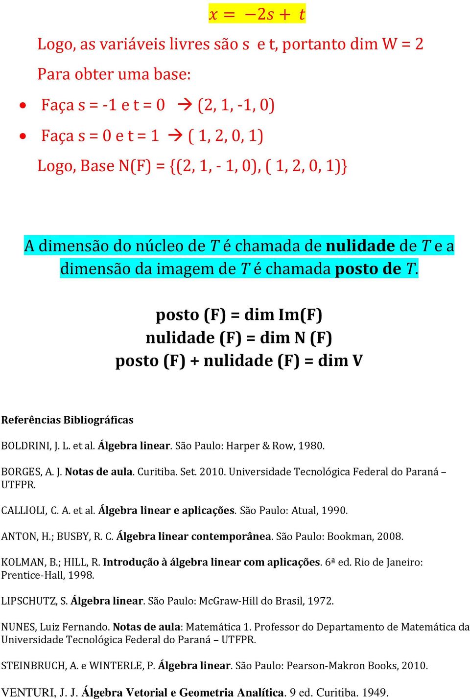 posto (F) = dim Im(F) nulidade (F) = dim N (F) posto (F) + nulidade (F) = dim V Referências Bibliográficas BOLDRINI, J. L. et al. Álgebra linear. São Paulo: Harper & Row, 1980. BORGES, A. J. Notas de aula.