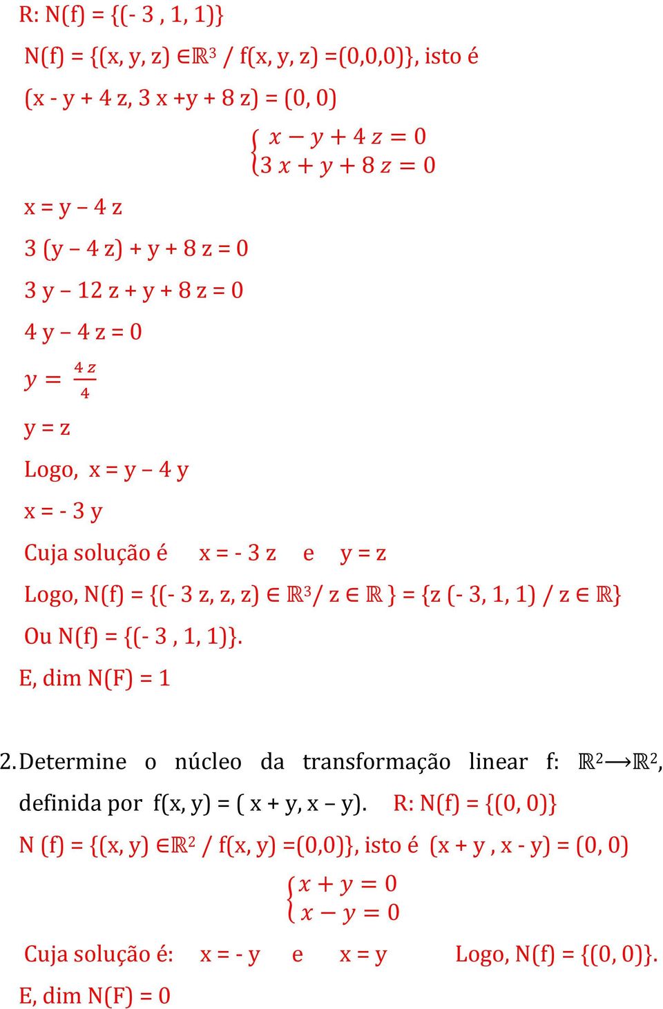 {z (- 3, 1, 1) / z R} Ou N(f) = {(- 3, 1, 1)}. E, dim N(F) = 1 2. Determine o núcleo da transformação linear f: R 2 R 2, definida por f(x, y) = ( x + y, x y).