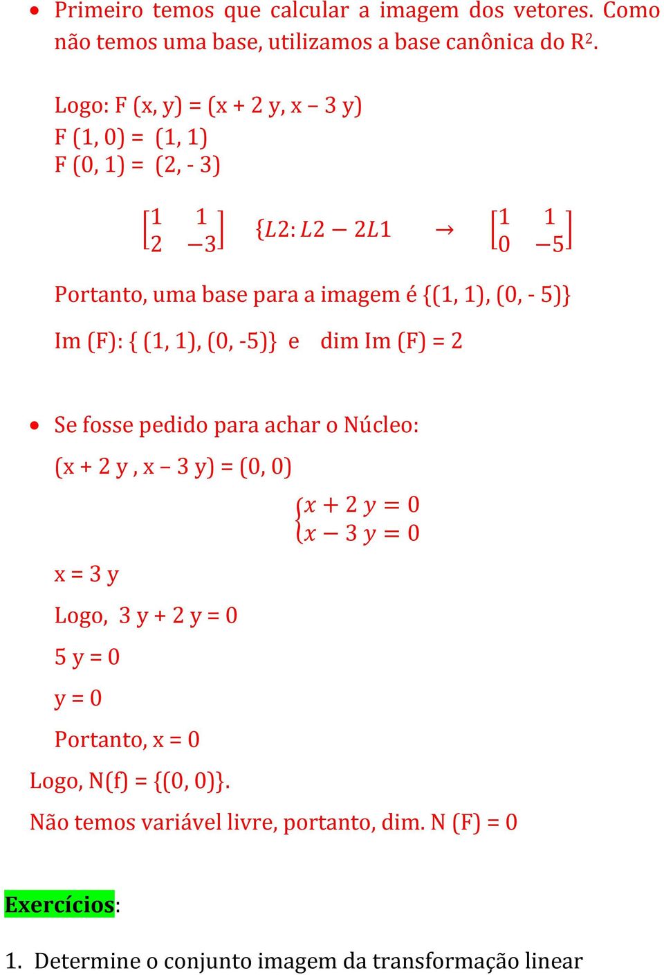 1), (0, - 5)} Im (F): { (1, 1), (0, -5)} e dim Im (F) = 2 Se fosse pedido para achar o Núcleo: (x + 2 y, x 3 y) = (0, 0) x = 3 y Logo, 3 y + 2 y = 0