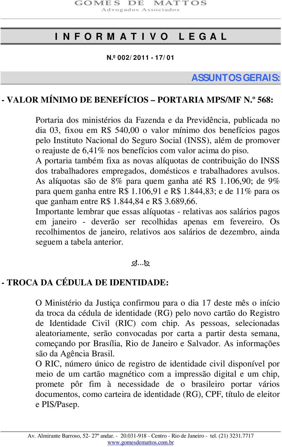 promover o reajuste de 6,41% nos benefícios com valor acima do piso. A portaria também fixa as novas alíquotas de contribuição do INSS dos trabalhadores empregados, domésticos e trabalhadores avulsos.