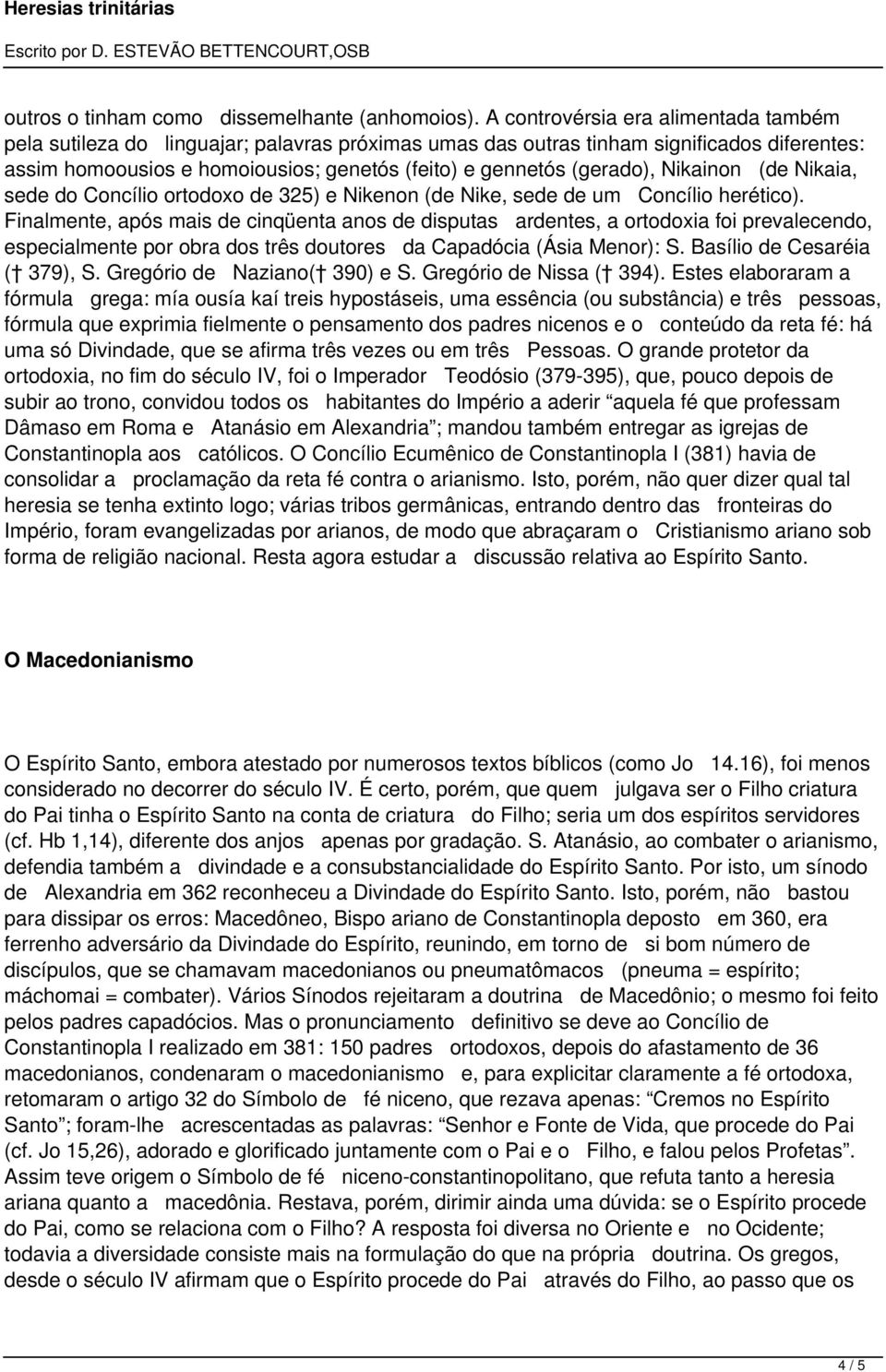 Nikainon (de Nikaia, sede do Concílio ortodoxo de 325) e Nikenon (de Nike, sede de um Concílio herético).