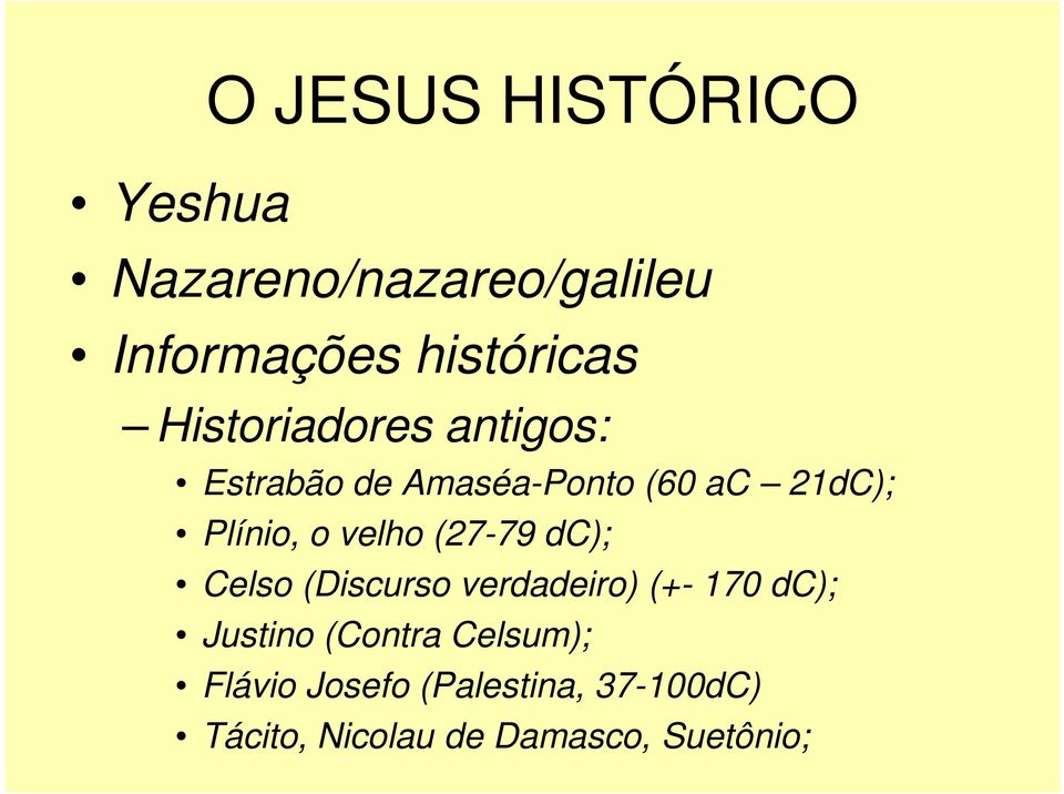 velho (27-79 dc); Celso (Discurso verdadeiro) (+- 170 dc); Justino (Contra