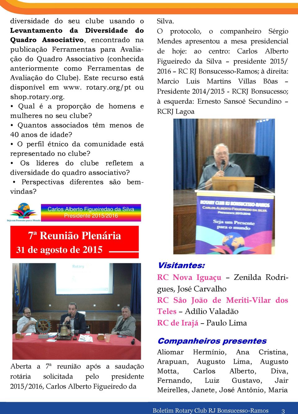 Quantos associados têm menos de 40 anos de idade? O perfil étnico da comunidade está representado no clube? Os líderes do clube refletem a diversidade do quadro associativo?