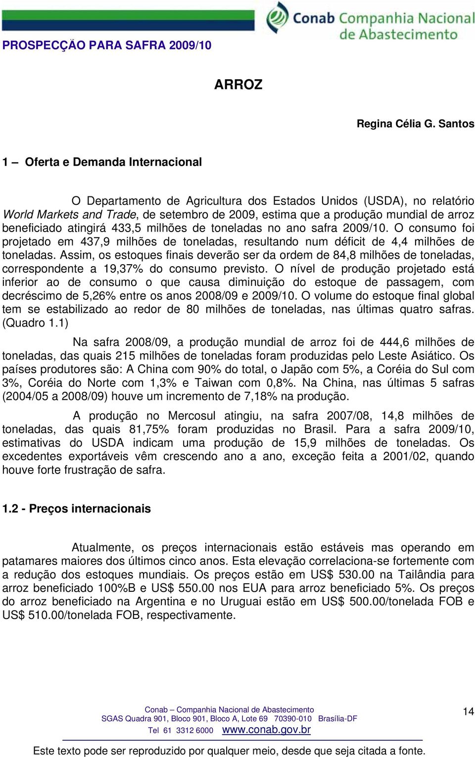 beneficiado atingirá 433,5 milhões de toneladas no ano safra 2009/10. O consumo foi projetado em 437,9 milhões de toneladas, resultando num déficit de 4,4 milhões de toneladas.