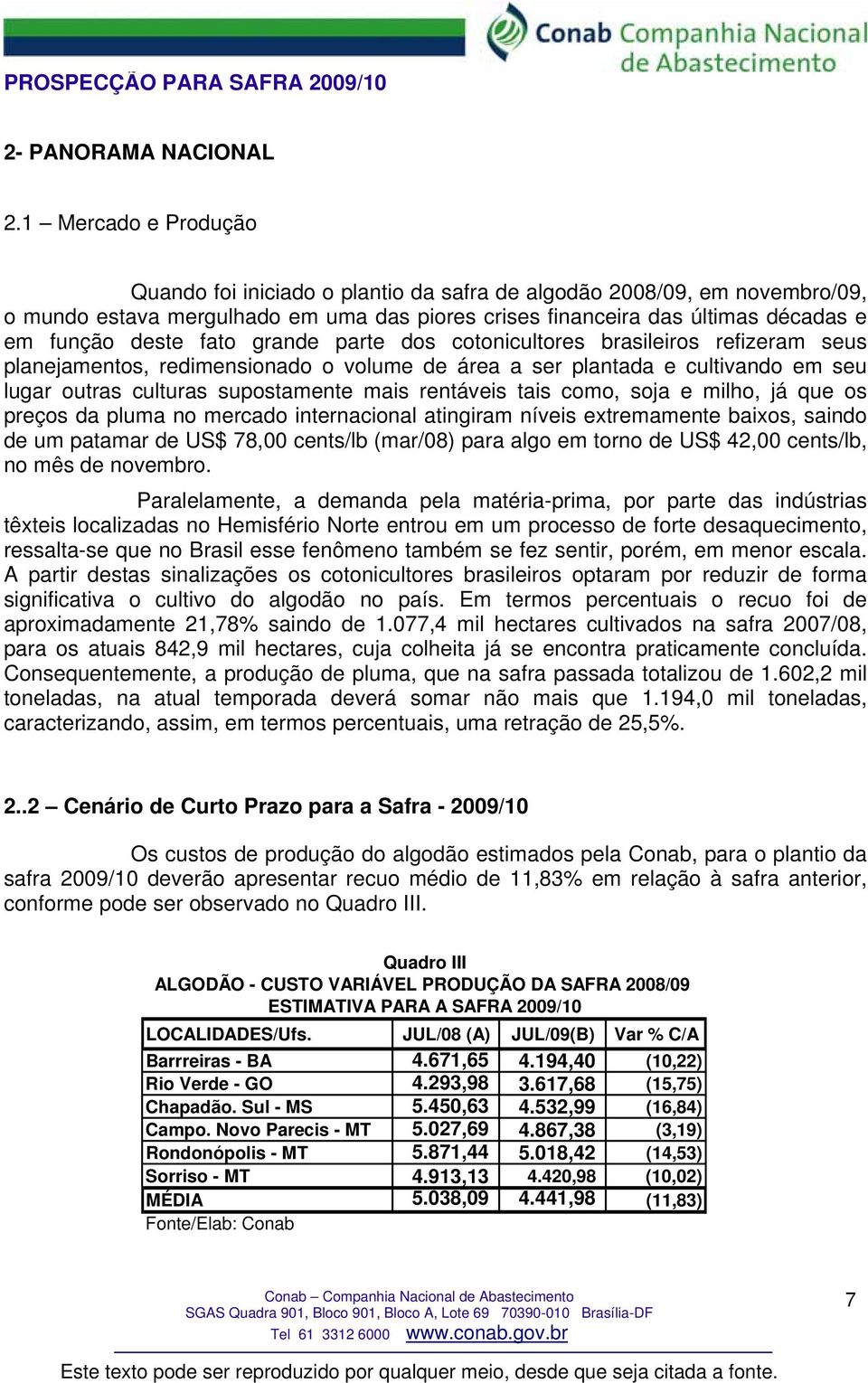 fato grande parte dos cotonicultores brasileiros refizeram seus planejamentos, redimensionado o volume de área a ser plantada e cultivando em seu lugar outras culturas supostamente mais rentáveis