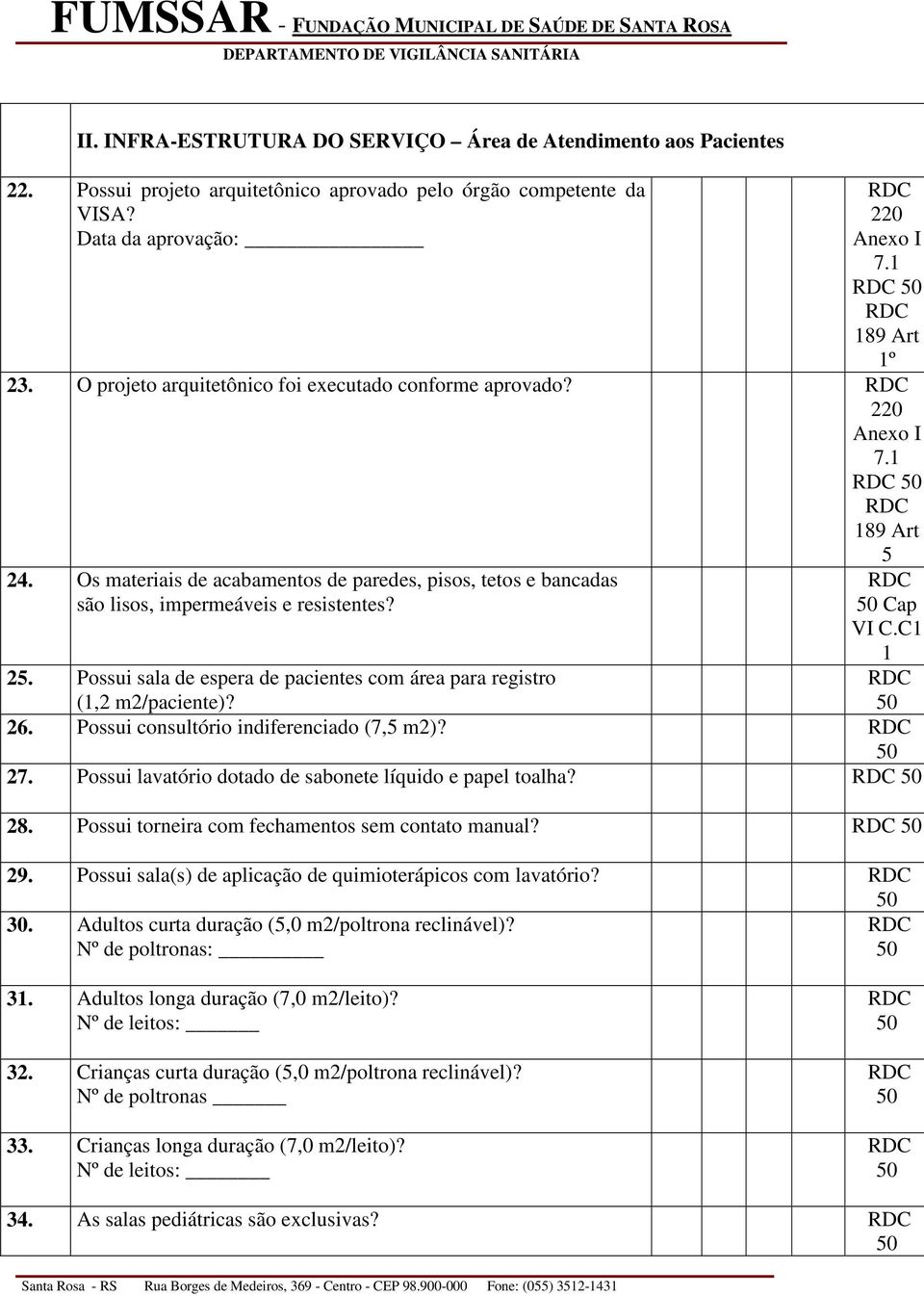 Possui sala de espera de pacientes com área para registro (1,2 m2/paciente)? 26. Possui consultório indiferenciado (7,5 m2)? 27. Possui lavatório dotado de sabonete líquido e papel toalha? 28.