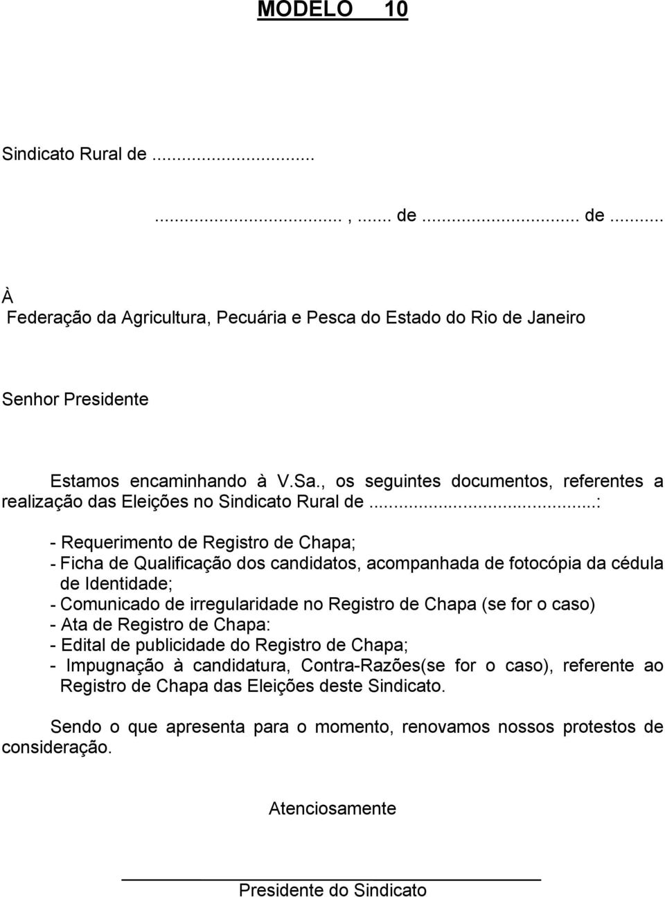 ..: - Requerimento de Registro de Chapa; - Ficha de Qualificação dos candidatos, acompanhada de fotocópia da cédula de Identidade; - Comunicado de irregularidade no Registro de Chapa (se for