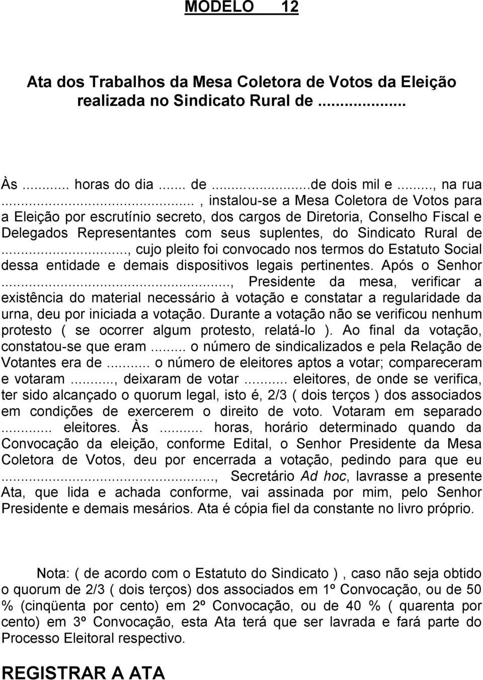 .., cujo pleito foi convocado nos termos do Estatuto Social dessa entidade e demais dispositivos legais pertinentes. Após o Senhor.