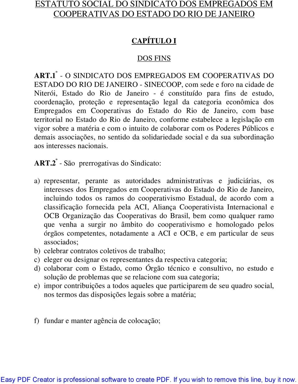 coordenação, proteção e representação legal da categoria econômica dos Empregados em Cooperativas do Estado do Rio de Janeiro, com base territorial no Estado do Rio de Janeiro, conforme estabelece a