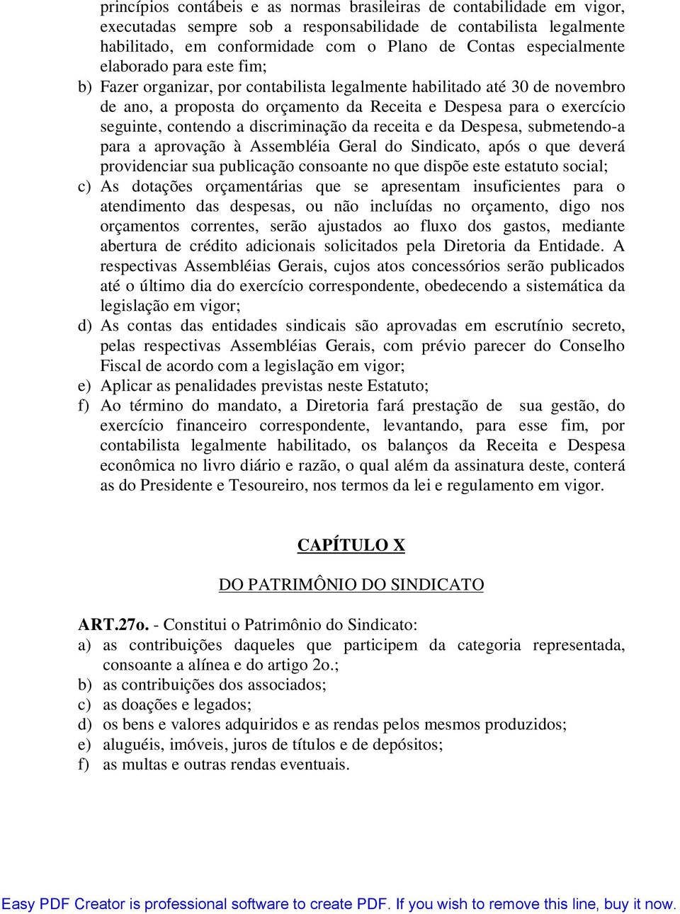 contendo a discriminação da receita e da Despesa, submetendo-a para a aprovação à Assembléia Geral do Sindicato, após o que deverá providenciar sua publicação consoante no que dispõe este estatuto