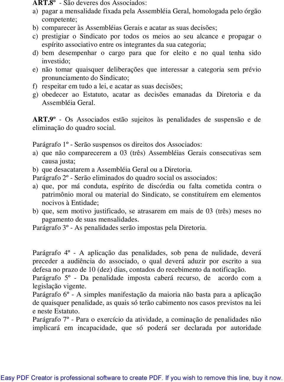 investido; e) não tomar quaisquer deliberações que interessar a categoria sem prévio pronunciamento do Sindicato; f) respeitar em tudo a lei, e acatar as suas decisões; g) obedecer ao Estatuto,