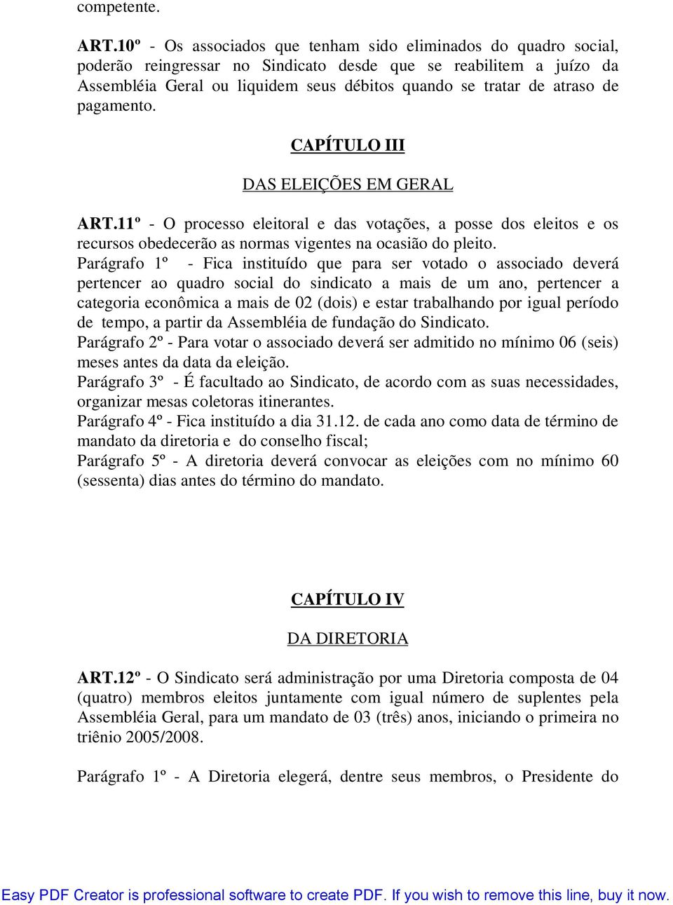 atraso de pagamento. CAPÍTULO III DAS ELEIÇÕES EM GERAL ART.11º - O processo eleitoral e das votações, a posse dos eleitos e os recursos obedecerão as normas vigentes na ocasião do pleito.