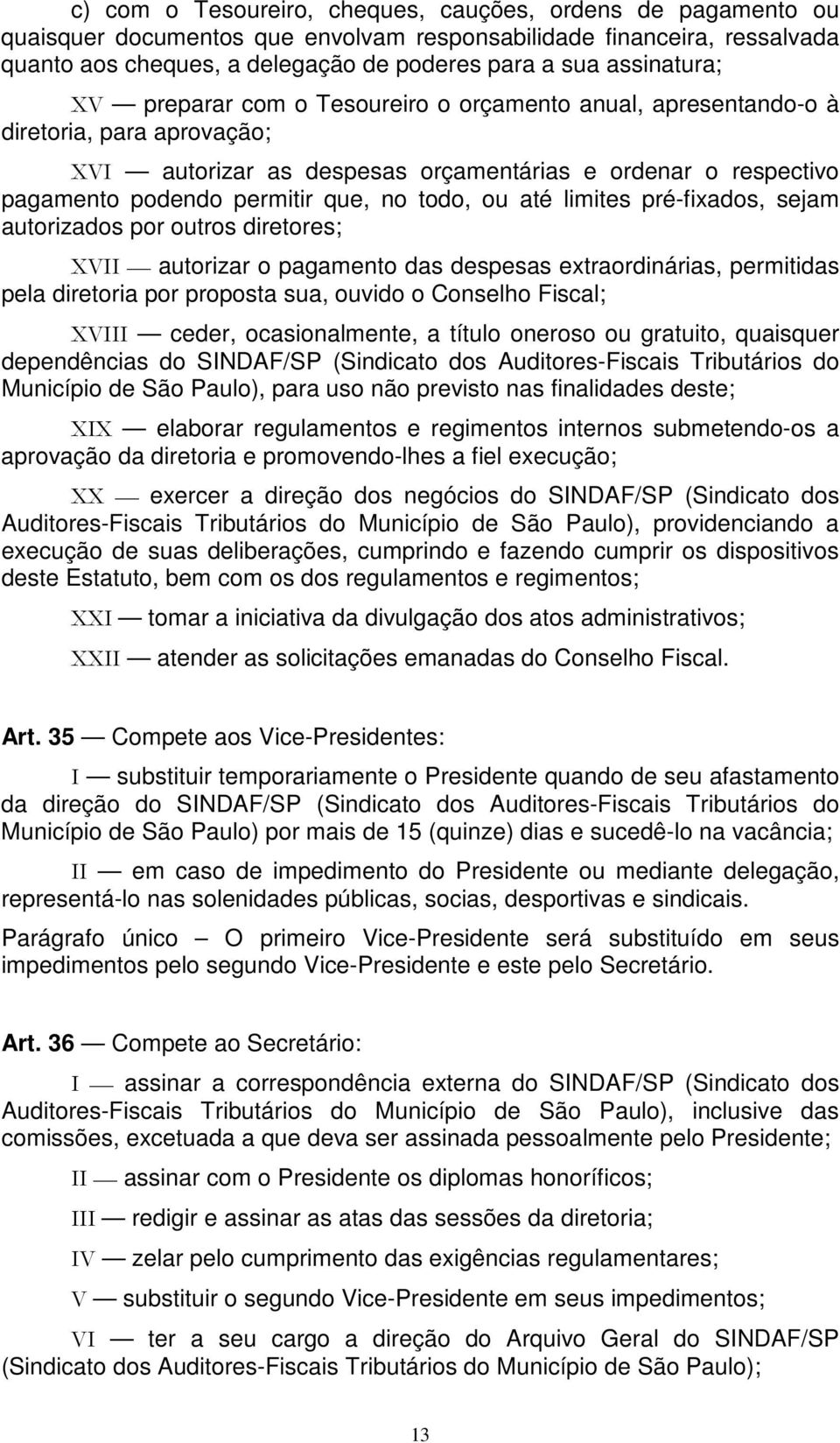 no todo, ou até limites pré-fixados, sejam autorizados por outros diretores; XVII autorizar o pagamento das despesas extraordinárias, permitidas pela diretoria por proposta sua, ouvido o Conselho