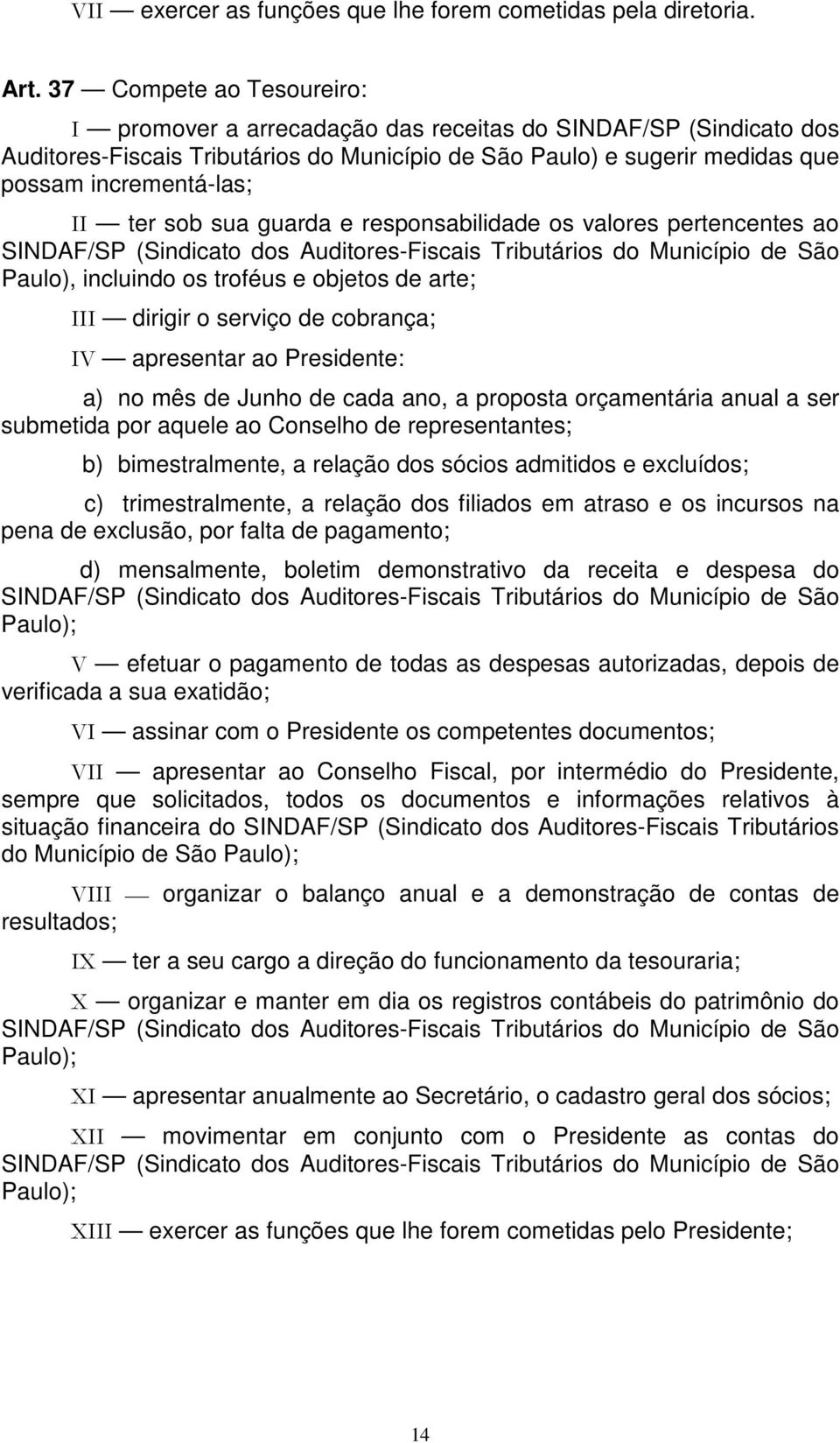 ter sob sua guarda e responsabilidade os valores pertencentes ao Paulo), incluindo os troféus e objetos de arte; III dirigir o serviço de cobrança; IV apresentar ao Presidente: a) no mês de Junho de