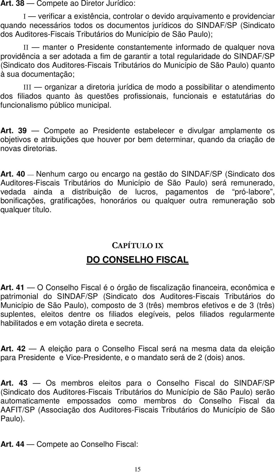 SINDAF/SP (Sindicato dos Auditores-Fiscais Tributários do Município de São Paulo) quanto à sua documentação; III organizar a diretoria jurídica de modo a possibilitar o atendimento dos filiados