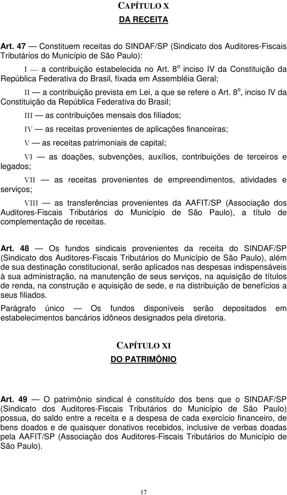 8 o, inciso IV da Constituição da República Federativa do Brasil; III as contribuições mensais dos filiados; IV as receitas provenientes de aplicações financeiras; V as receitas patrimoniais de