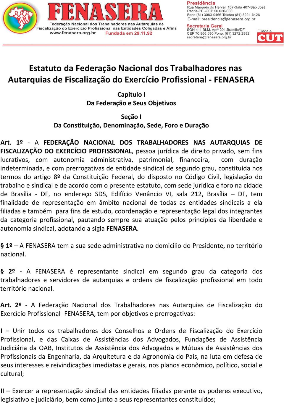 1º - A FEDERAÇÃO NACIONAL DOS TRABALHADORES NAS AUTARQUIAS DE FISCALIZAÇÃO DO EXERCÍCIO PROFISSIONAL, pessoa jurídica de direito privado, sem fins lucrativos, com autonomia administrativa,