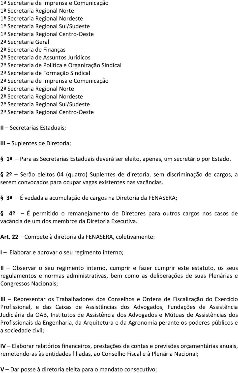 Regional Norte 2ª Secretaria Regional Nordeste 2ª Secretaria Regional Sul/Sudeste 2ª Secretaria Regional Centro-Oeste II Secretarias Estaduais; III Suplentes de Diretoria; 1º Para as Secretarias