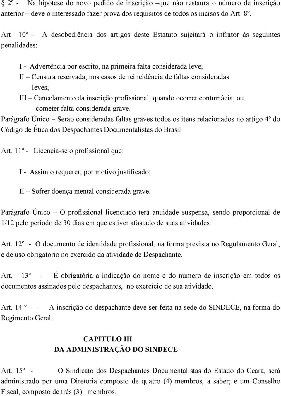 reincidência de faltas consideradas leves; III Cancelamento da inscrição profissional, quando ocorrer contumácia, ou cometer falta considerada grave.