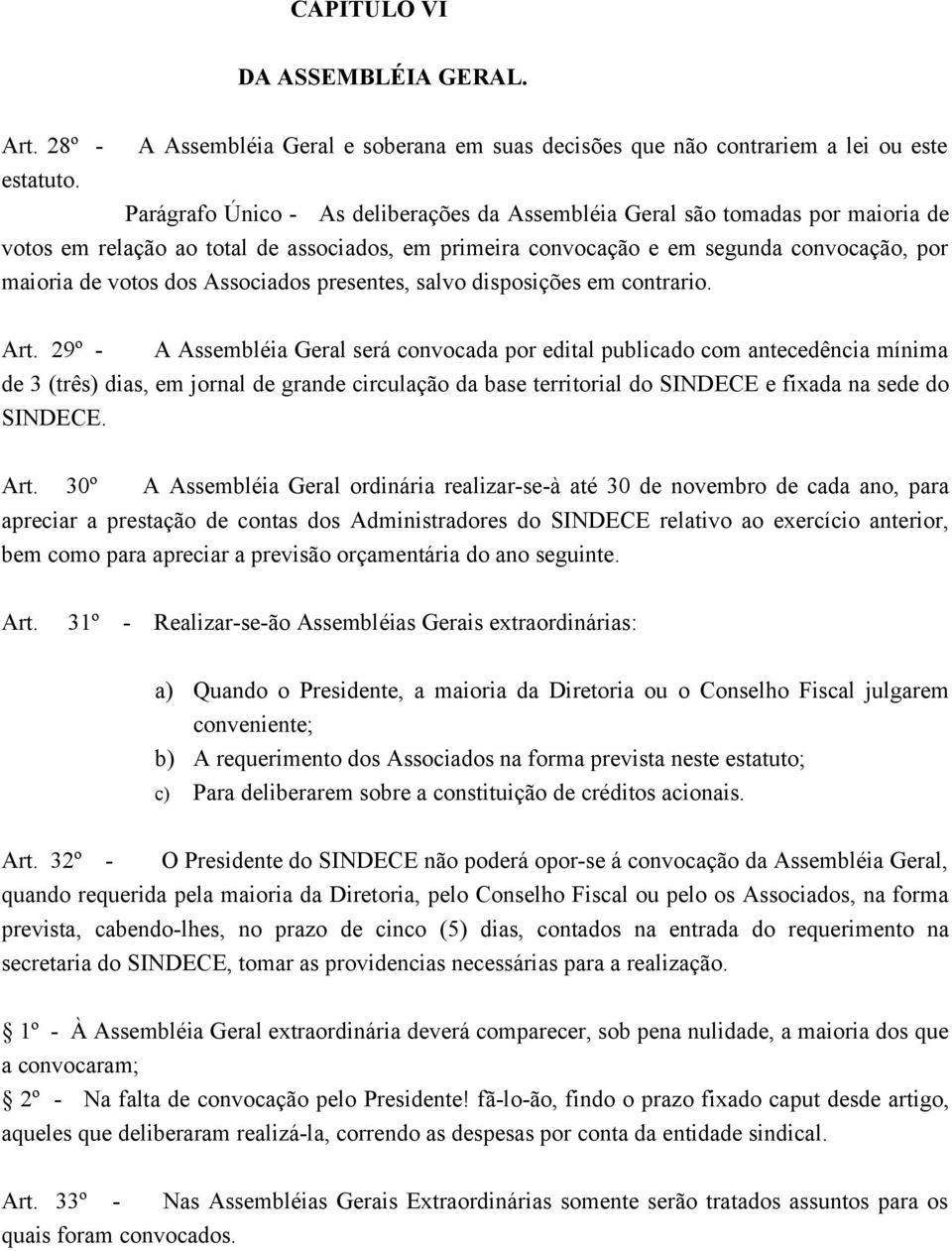 associados, em primeira convocação e em segunda convocação, por maioria de votos dos Associados presentes, salvo disposições em contrario. Art.