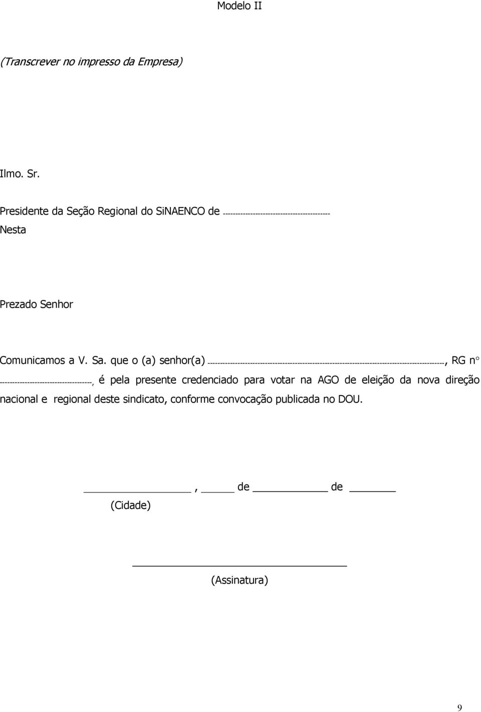 que o (a) senhor(a) -----------------------------------------------------------------------------------------------, RG n