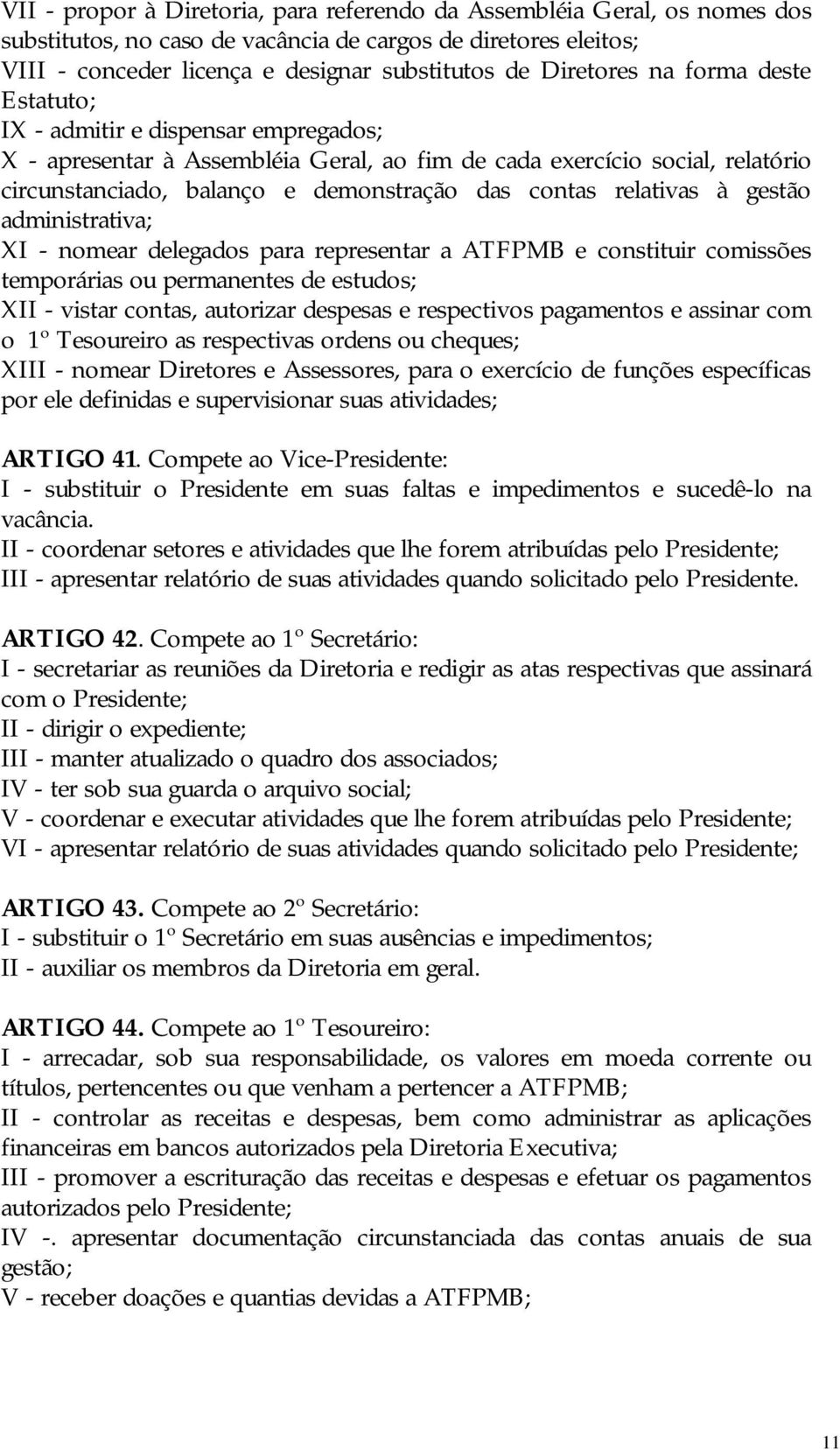 relativas à gestão administrativa; XI - nomear delegados para representar a ATFPMB e constituir comissões temporárias ou permanentes de estudos; XII - vistar contas, autorizar despesas e respectivos